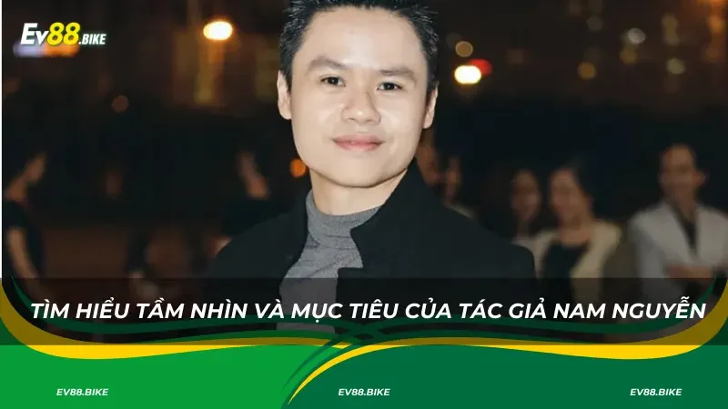 Tìm hiểu tầm nhìn và mục tiêu của tác giả Nam Nguyễn