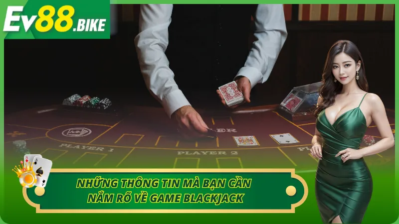 Những thông tin mà bạn cần nắm rõ về game blackjack
