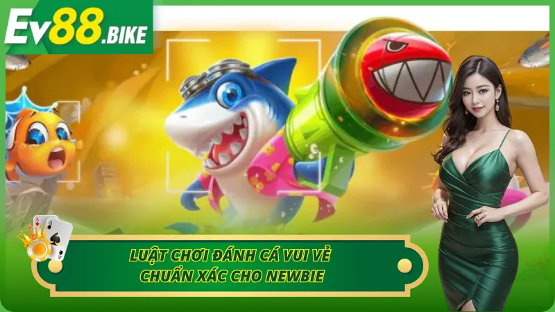 Luật chơi đánh cá vui vẻ chuẩn xắc cho newbie